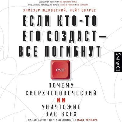 Esli kto-to ego sozdast – vse pogibnut. Pochemu sverhchelovecheskij II unichtozhit nas vsekh - Eliezer Yudkovsky,Nate Soars, Audio, 9785171894528
