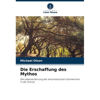 Die Erschaffung des Mythos, Taschenbuch von Michael Olson, Verlag Unser Wissen, 978-620-7-79451-5