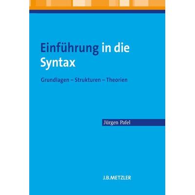 Einführung in die Syntax, Taschenbuch von Jürgen Pafel, J.B. Metzler, Part of Springer Nature - Springer-Verlag GmbH, 978-3-476-02322-3