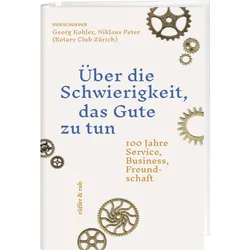 Rotary – oder über die Schwierigkeit, das Gute zu tun, Sachbücher von Claudia Franziska Brühwiler, Thomas Zaugg, Carl-Hans Hauptmeyer, Georg Kohler