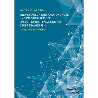 Endvertauschbare Anordnungen und die Struktur der Einheitengruppen modularer Gruppenalgebren; mit 167 Übungsaufgaben, Taschenbuch von Sven Bodo