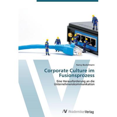 Corporate Culture im Fusionsprozess, Taschenbuch von Nancy Bockelmann, AV Akademikerverlag, 978-3-639-40837-9