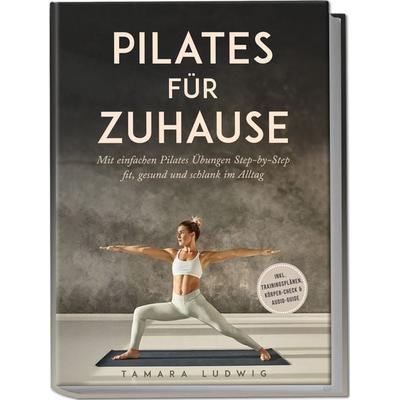 Pilates für zuhause: Mit einfachen Pilates Übungen Step-by-Step fit, gesund und schlank im Alltag - inkl. Trainingsplänen, Körper-Check & Audio-Guide,