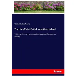 The Life of Saint Patrick, Apostle of Ireland, Belletristik von William Bullen Morris