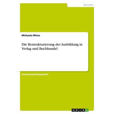 Die Restrukturierung der Ausbildung in Verlag und Buchhandel, Taschenbuch von Michaela Rhino, GRIN, 978-3-640-29352-0
