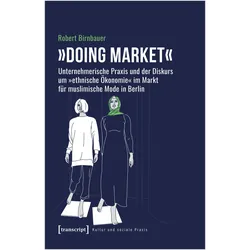 »Doing market« - Unternehmerische Praxis und der Diskurs um »ethnische Ökonomie« im Markt für muslim, Fachbücher von Robert Birnbauer