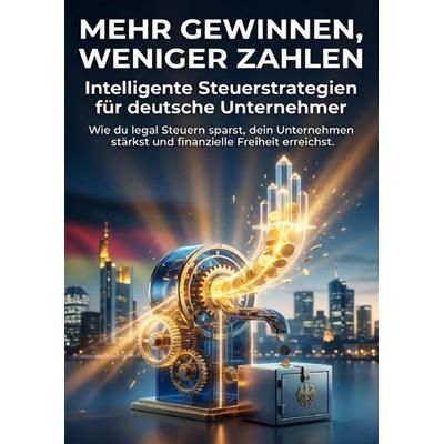 Mehr gewinnen, weniger zahlen: Intelligente Steuerstrategien für deutsche Unternehmer, Taschenbuch von Kathrin Arnold, Epubli, 978-3-565-14659-8