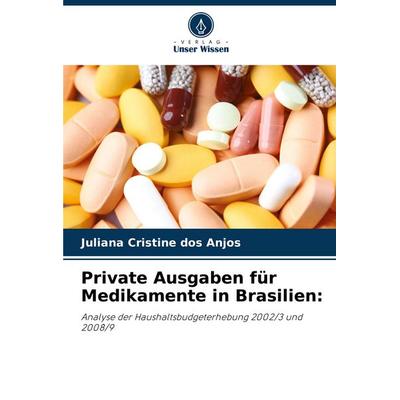 Private Ausgaben für Medikamente in Brasilien:, Taschenbuch von Juliana Cristine dos Anjos, Verlag Unser Wissen, 978-620-7-81716-0