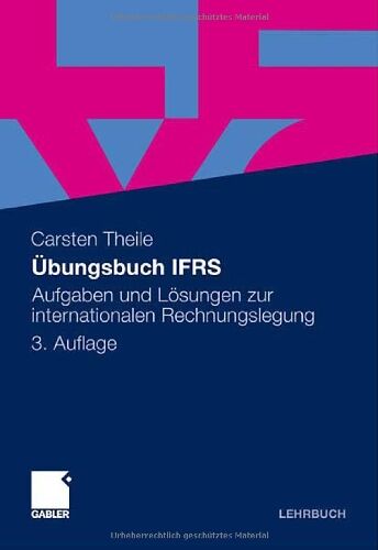 Carsten Theile - Übungsbuch IFRS: Aufgaben und Lösungen zur internationalen Rechnungslegung - Preis vom 09.10.2026 07:28:09 h
