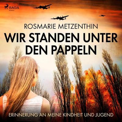 Wir standen unter den Pappeln - Erinnerung an meine Kindheit und Jugend (Ungekürzt) - Rosmarie Metzenthin, Audio, 9788726153828