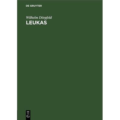 Leukas, Gebundene Ausgabe von Wilhelm Dörpfeld, De Gruyter, 978-3-11-268647-8