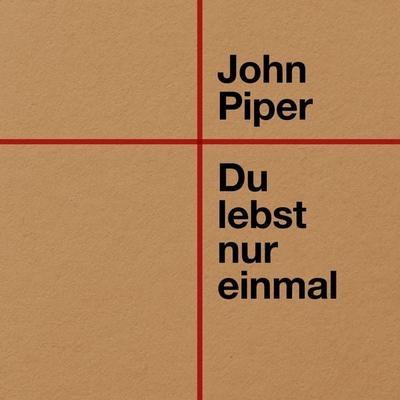 Du lebst nur einmal - John Piper, Audio, 9783986651756