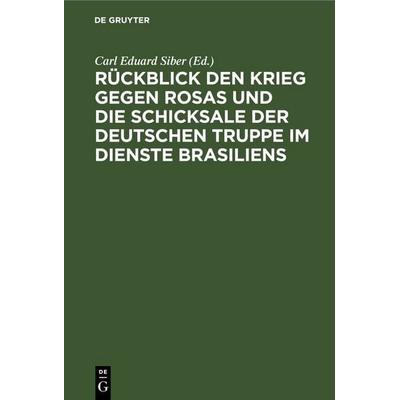 Rückblick den Krieg gegen Rosas und die Schicksale der deutschen Truppe im Dienste Brasiliens, Gebundene Ausgabe von , De Gruyter, 978-3-11-250775-9