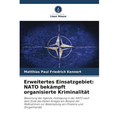 Erweitertes Einsatzgebiet: NATO bekämpft organisierte Kriminalität, Taschenbuch von Matthias Paul Friedrich Kennert, Verlag Unser Wissen,