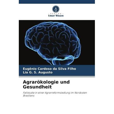 Agrarökologie und Gesundheit, Taschenbuch von Eugênio Cardoso da Silva Filho,Lia G. S. Augusto, Verlag Unser Wissen, 978-620-6-05555-6