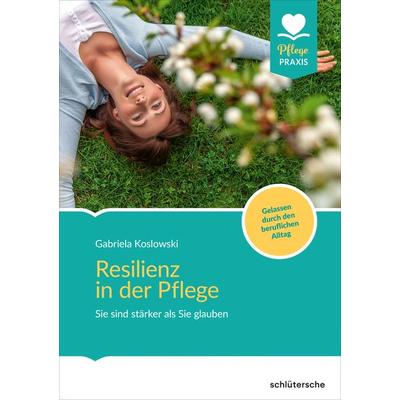 Resilienz in der Pflege, Taschenbuch von Gabriela Koslowski, Schlütersche Verlag, 978-3-89993-986-6