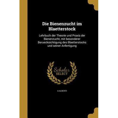 Die Bienenzucht im Blaetterstock, Taschenbuch von A. Alberti, Creative Media Partners, LLC, 978-1-361-85008-4