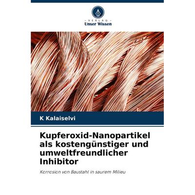 Kupferoxid-Nanopartikel als kostengünstiger und umweltfreundlicher Inhibitor, Taschenbuch von K. Kalaiselvi, Verlag Unser Wissen, 978-620-6-96346-2