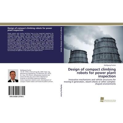Design of compact climbing robots for power plant inspection, Taschenbuch von Wolfgang Fischer, Südwestdeutscher Verlag für Hochschulschriften,