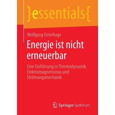 Energie ist nicht erneuerbar, Taschenbuch von Wolfgang Osterhage, Springer Fachmedien Wiesbaden GmbH, 978-3-658-07634-4