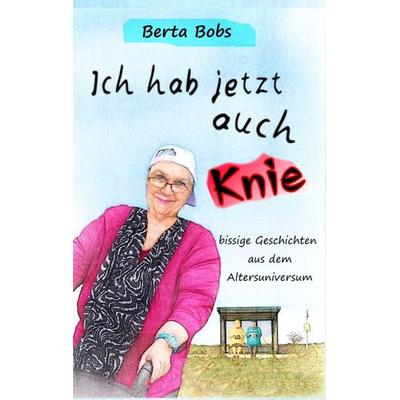 Ich hab jetzt auch Knie, Taschenbuch von Berta Bobs, BoD – Books on Demand, 978-3-7431-3973-2