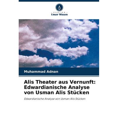 Alis Theater aus Vernunft: Edwardianische Analyse von Usman Alis Stücken, Taschenbuch von Muhammad Adnan, Verlag Unser Wissen, 978-620-3-90697-4