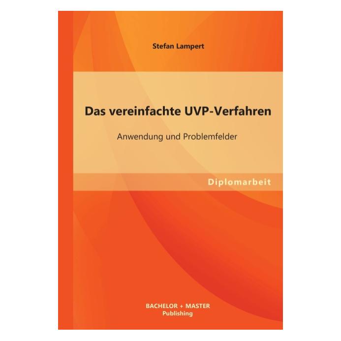 Bachelor + Master Das vereinfachte UVP-Verfahren: Anwendung und Problemfelder (Deutsch, Stefan Lampert, 2013) (9020409)