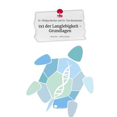1x1 der Langlebigkeit - Grundlagen. Life is a Story - story.one, Gebundene Ausgabe von Philipp Becker und Tim Beckmeier, Storylution,
