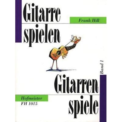 Hill, F: Gitarre spielen - Gitarren spiele 1 -