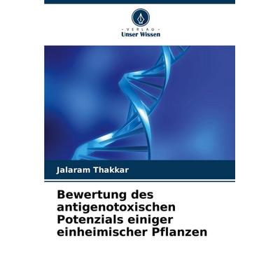 Bewertung des antigenotoxischen Potenzials einiger einheimischer Pflanzen, Taschenbuch von Jalaram Thakkar, Verlag Unser Wissen, 978-620-8-73474-9