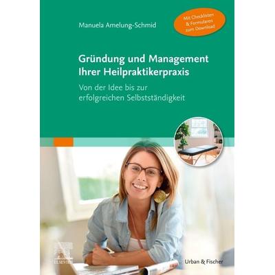Gründung und Management Ihrer Heilpraktikerpraxis (Mit Checklisten & Formularen zum Download), Taschenbuch von Manuela Amelung-Schmid, Urban & Fischer