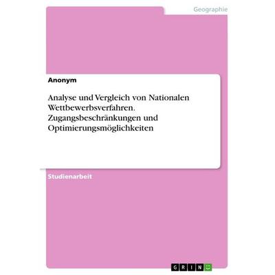 Analyse und Vergleich von Nationalen Wettbewerbsverfahren. Zugangsbeschränkungen und Optimierungsmöglichkeiten, Taschenbuch von Anonymous, GRIN,
