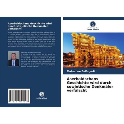 Aserbaidschans Geschichte wird durch sowjetische Denkmäler verfälscht, Taschenbuch von Maharram Zulfugarli, Verlag Unser Wissen, 978-620-4-30402-1