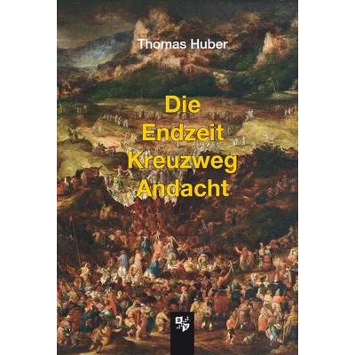 Die Endzeit Kreuzweg Andacht, Geheftet von Thomas Huber, Bernardus Verlag, 978-3-8107-0349-1
