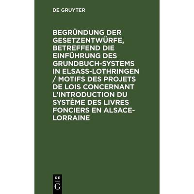 Begründung der Gesetzentwürfe, betreffend die Einführung des Grundbuchsystems in Elsaß-Lothringen / Motifs des projets de lois concernant