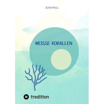 weiße Korallen, Gebundene Ausgabe von Jean Paul, Tredition, 978-3-347-96447-1