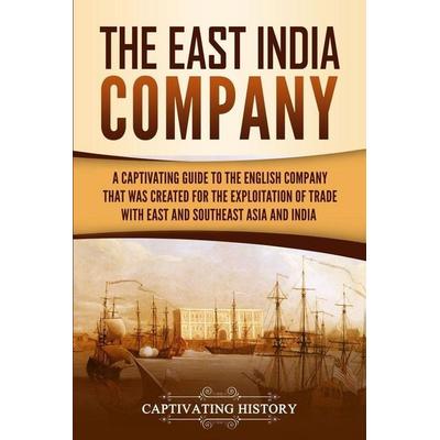 The East India Company, Taschenbuch von Captivating History, Captivating History, 978-1-64748-332-6