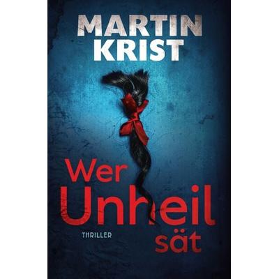 Wer Unheil sät, Taschenbuch von Martin Krist, Epubli, 978-3-7502-4199-2