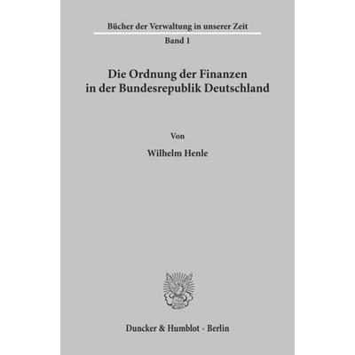 Die Ordnung der Finanzen in der Bundesrepublik Deutschland., Taschenbuch von Wilhelm Henle, Duncker & Humblot, 978-3-428-00607-6