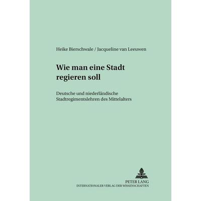 «Wie man eine Stadt regieren soll», Taschenbuch von Heike Bierschwale,Jacqueline van Leeuwen, Peter Lang GmbH, Internationaler Verlag der