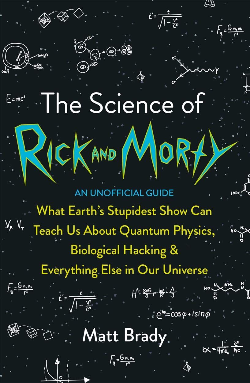 Matt Brady - The Science of Rick and Morty: What Earth's Stupidest Show Can Teach Us About Quantum Physics, Biological Hacking and Everything Else In Our Universe (An Unofficial Guide) - Preis vom 09.10.2026 07:28:09 h