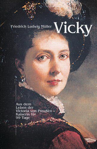 Müller, Freidrich L - Vicky: Kaiserin für 99 Tage - aus dem Leben der Victoria von Preussen - Preis vom 19.10.2026 19:33:35 h