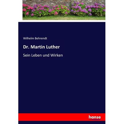 Dr. Martin Luther, Taschenbuch von Wilhelm Behrendt, Hansebooks, 978-3-7436-3684-2