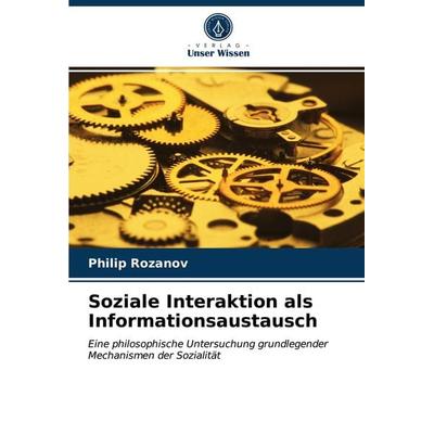 Soziale Interaktion als Informationsaustausch, Taschenbuch von Philip Rozanov, Verlag Unser Wissen, 978-620-3-38462-8