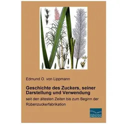 Geschichte des Zuckers, seiner Darstellung und Verwendung, Sachbücher von Edmund Oskar von Lippmann