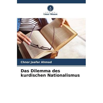 Das Dilemma des kurdischen Nationalismus, Taschenbuch von Chnor Jaafar Ahmad, Verlag Unser Wissen, 978-620-5-02541-3