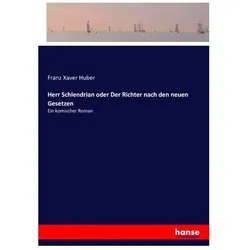 Herr Schlendrian oder Der Richter nach den neuen Gesetzen, Belletristik von Franz Xaver Huber