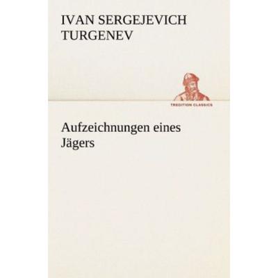 Aufzeichnungen eines Jägers, Taschenbuch von Ivan Sergejevich Turgenev, Tredition, 978-3-8424-2074-8