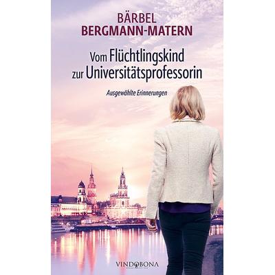 Vom Flüchtlingskind zur Universitätsprofessorin, Taschenbuch von Bärbel Bergmann-Matern, Vindobona Verlag, 978-3-903574-22-9