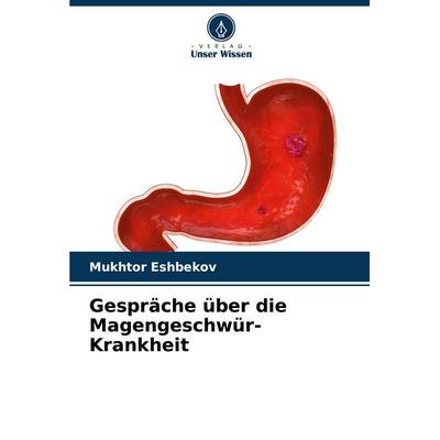 Gespräche über die Magengeschwür-Krankheit, Taschenbuch von Mukhtor Eshbekov, Verlag Unser Wissen, 978-620-7-78302-1